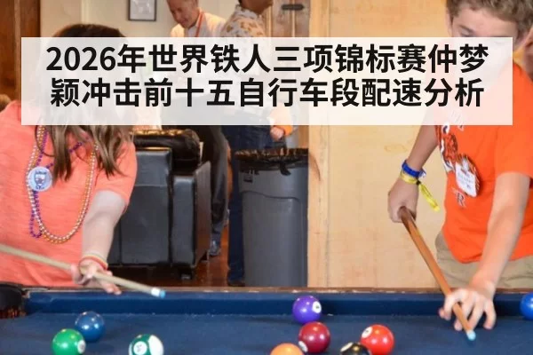 2026年世界铁人三项锦标赛仲梦颖冲击前十五自行车段配速分析
